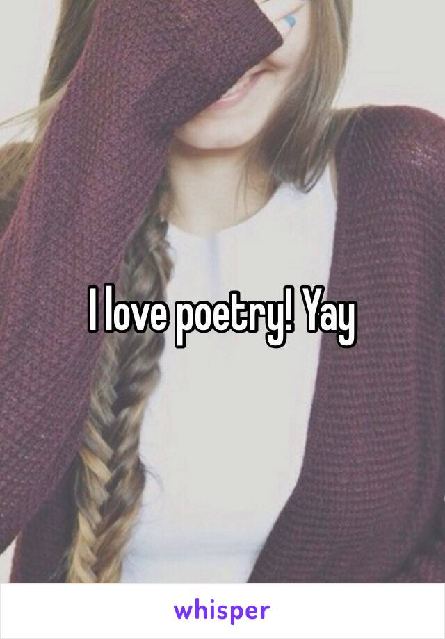 I love poetry! Yay