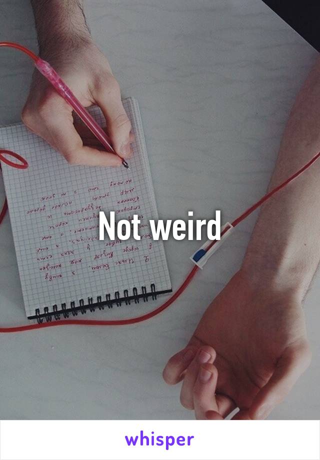 Not weird