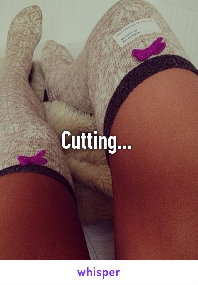 Cutting... 