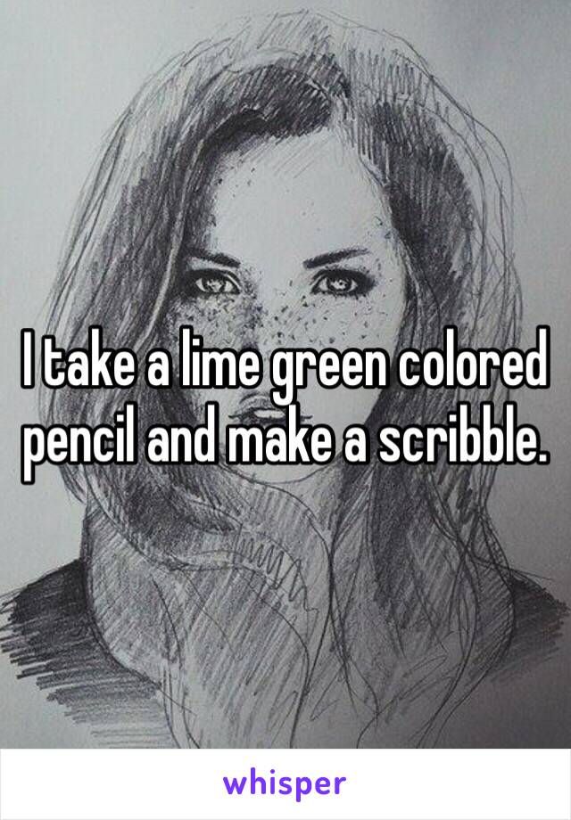 I take a lime green colored pencil and make a scribble. 