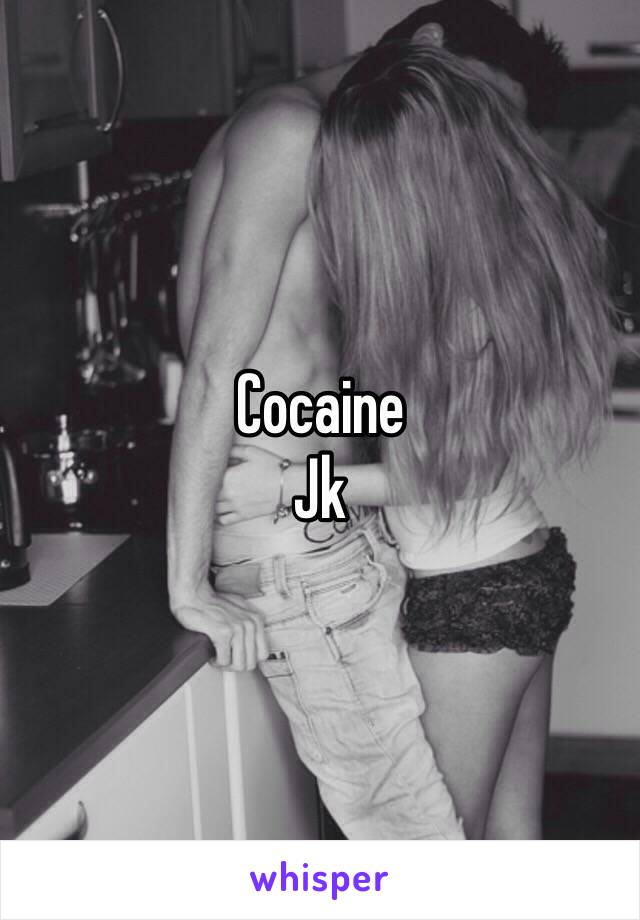 Cocaine 
Jk