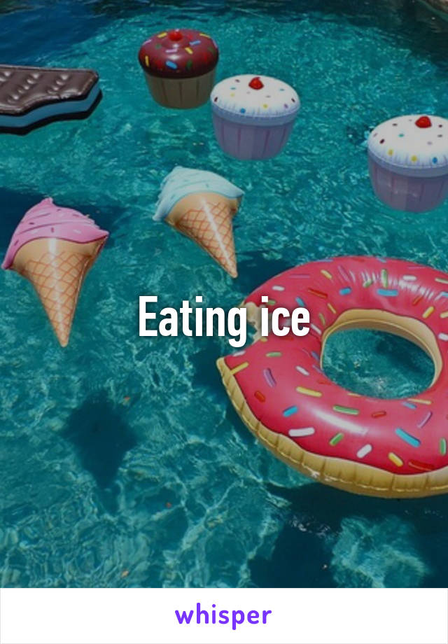 Eating ice