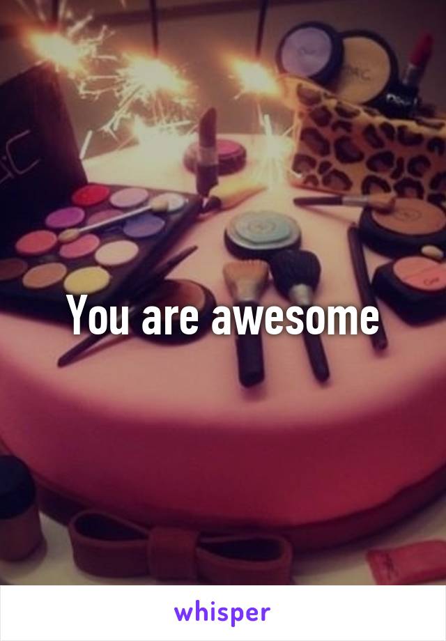 You are awesome