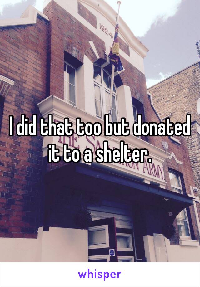 I did that too but donated it to a shelter.