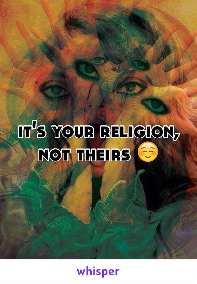 it's your religion, not theirs ☺️