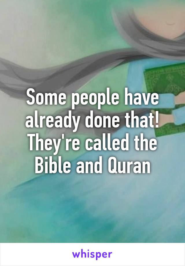 Some people have already done that! They're called the Bible and Quran