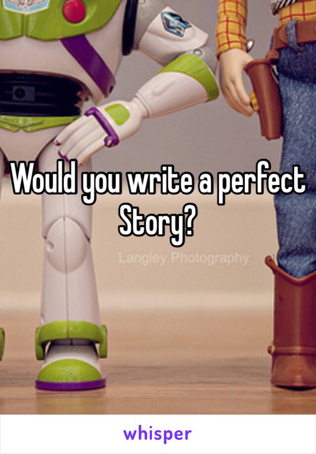 Would you write a perfect
Story?
