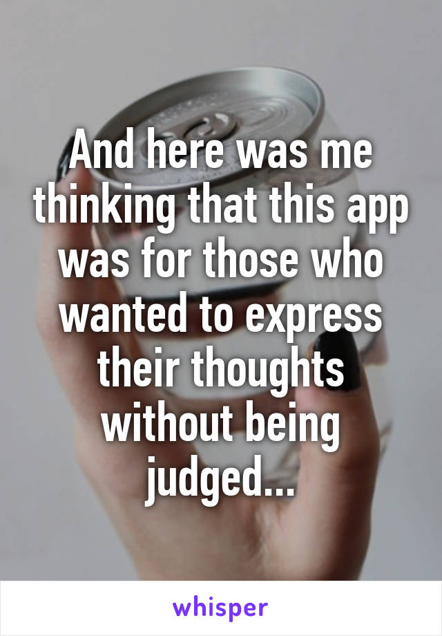 And here was me thinking that this app was for those who wanted to express their thoughts without being judged...