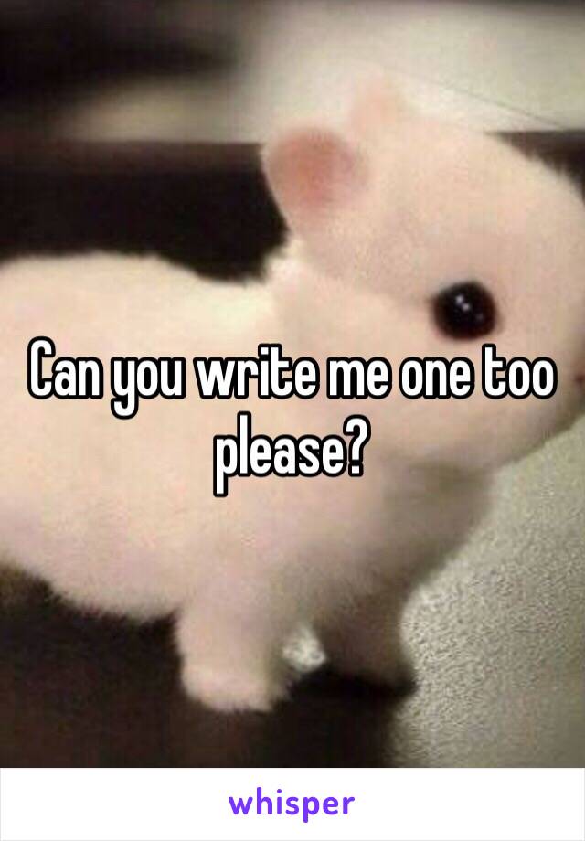 Can you write me one too please?