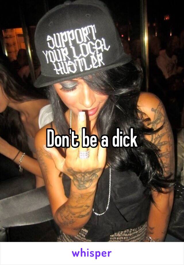 Don't be a dick