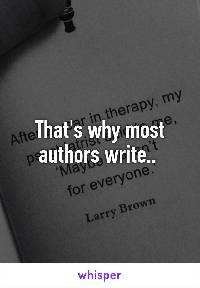 That's why most authors write.. 