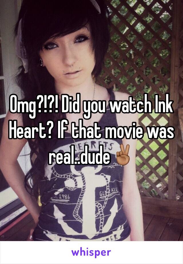 Omg?!?! Did you watch Ink Heart? If that movie was real..dude✌🏾️