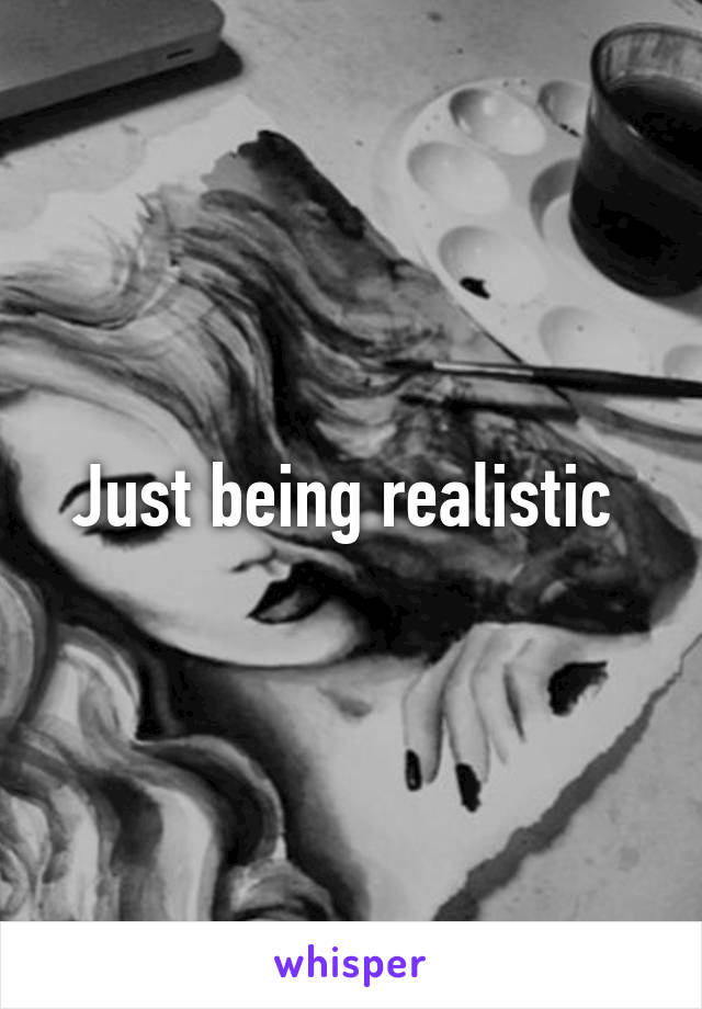 Just being realistic 