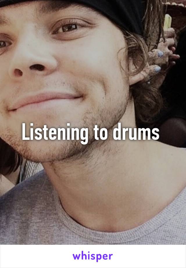 Listening to drums 