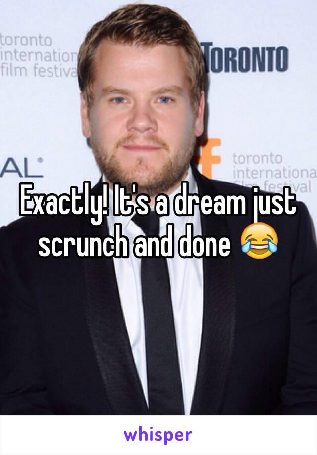 Exactly! It's a dream just scrunch and done 😂