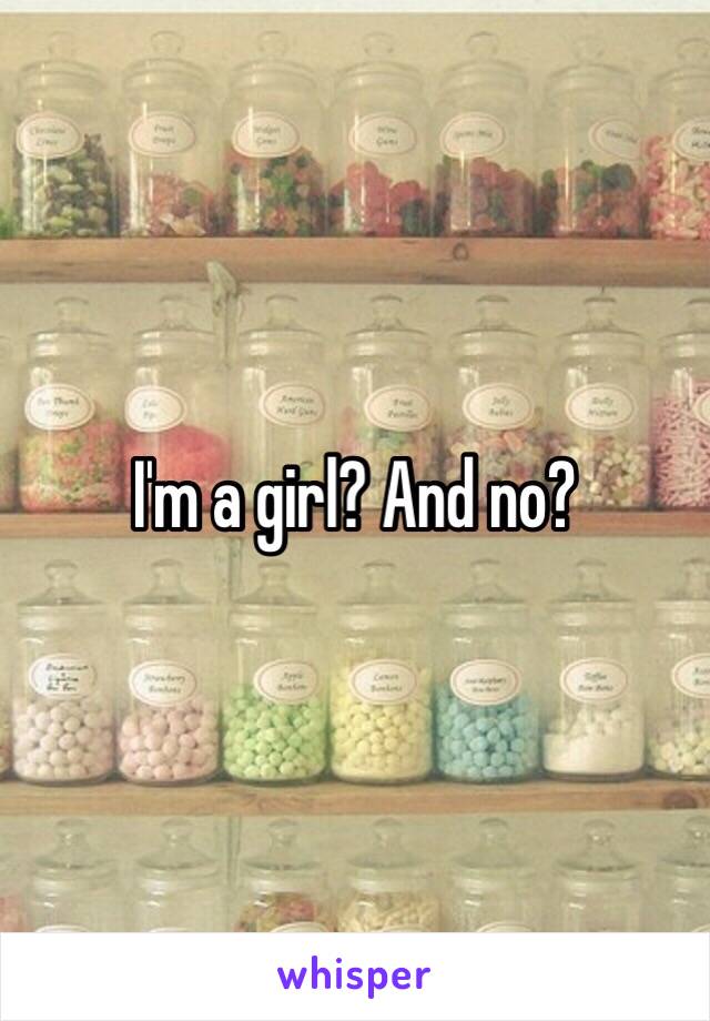 I'm a girl? And no?