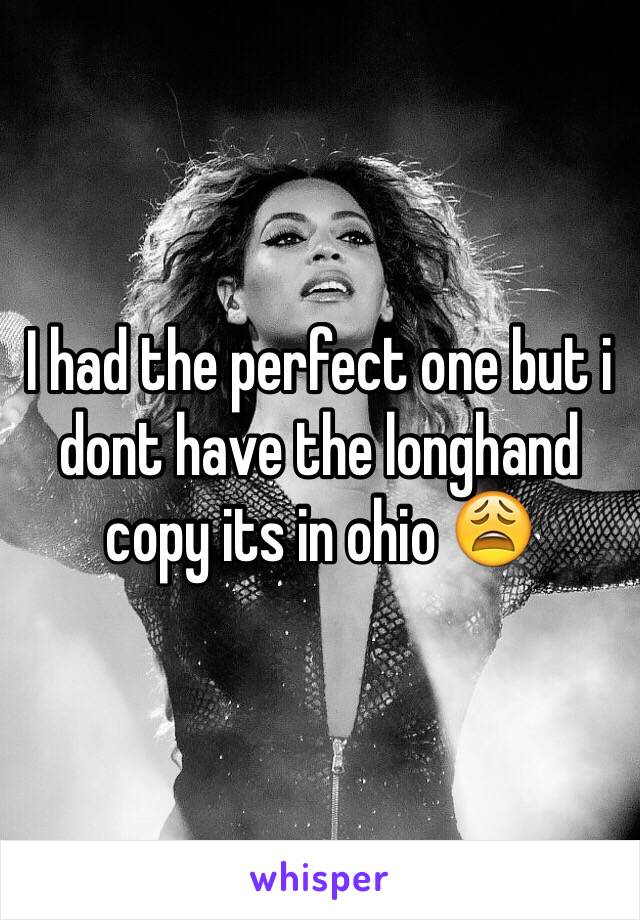 I had the perfect one but i dont have the longhand copy its in ohio 😩