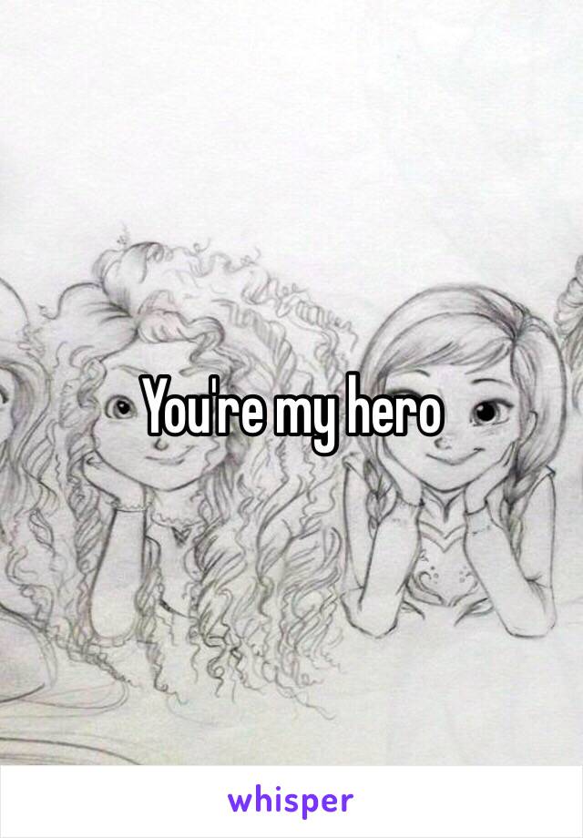 You're my hero 