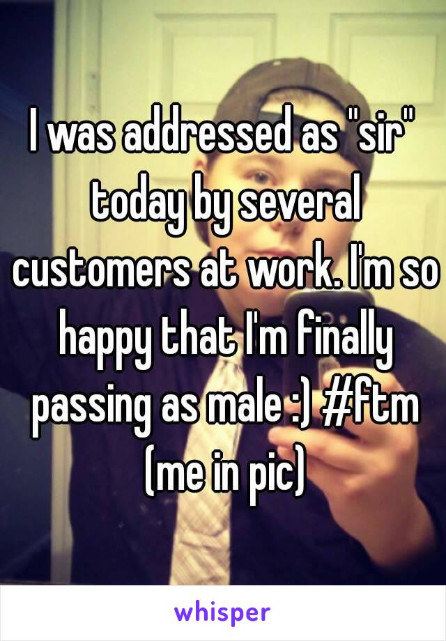 I was addressed as "sir" today by several customers at work. I'm so happy that I'm finally passing as male :) #ftm (me in pic)