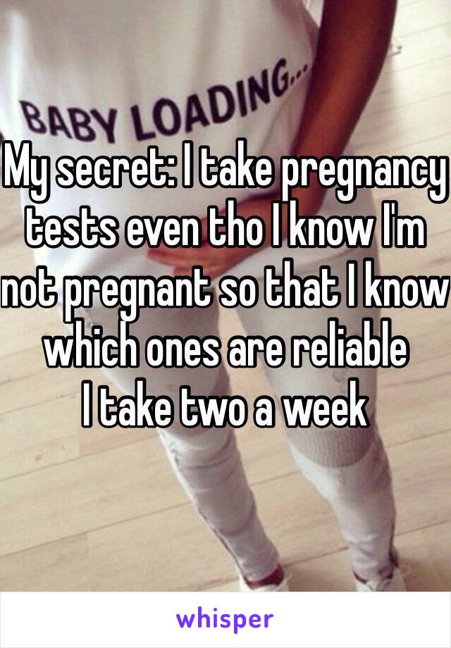 My secret: I take pregnancy tests even tho I know I'm not pregnant so that I know which ones are reliable
I take two a week