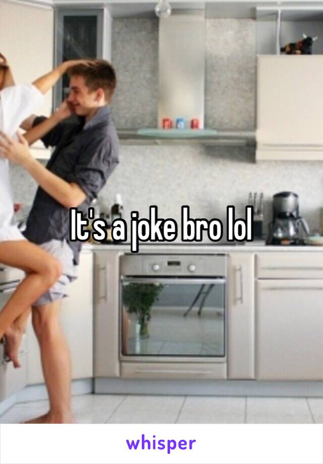 It's a joke bro lol