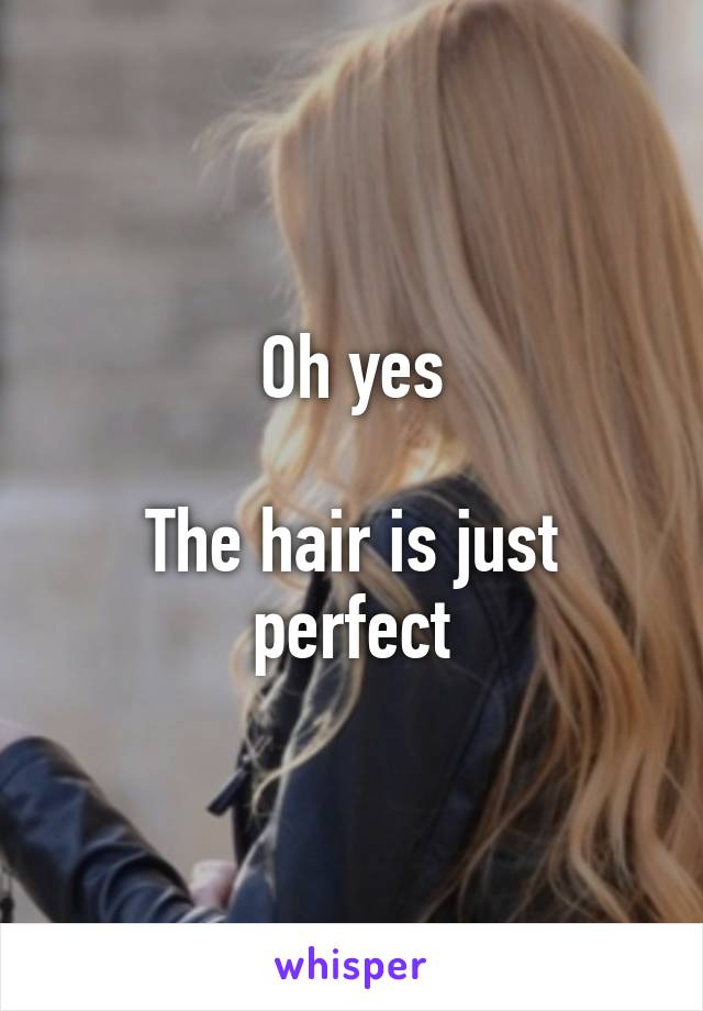 Oh yes

The hair is just perfect