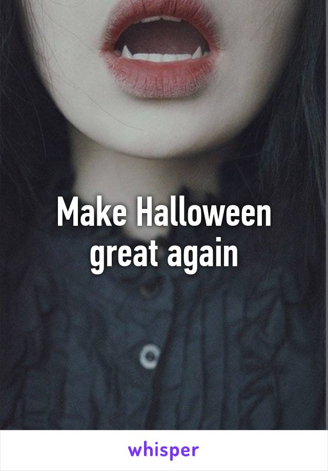 Make Halloween great again