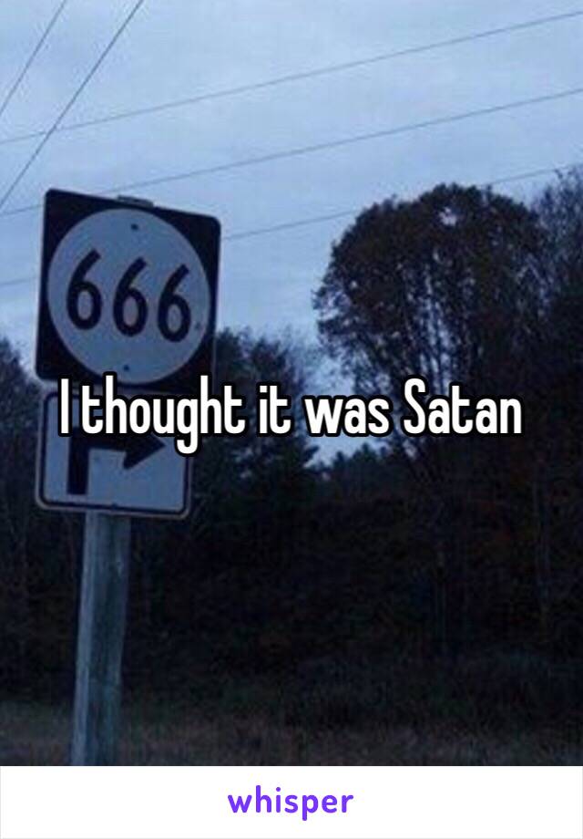 I thought it was Satan 