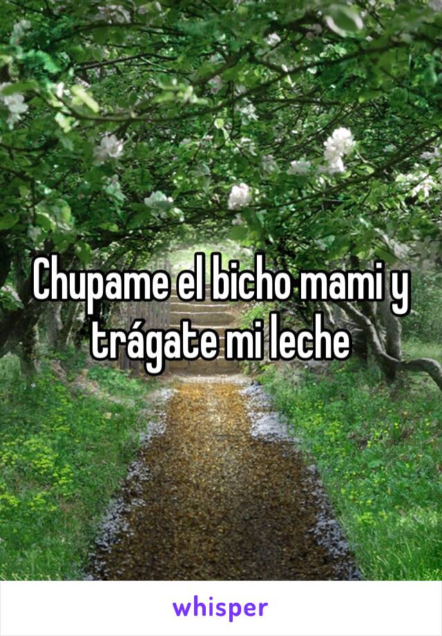 Chupame El Bicho Mami Y Trágate Mi Leche