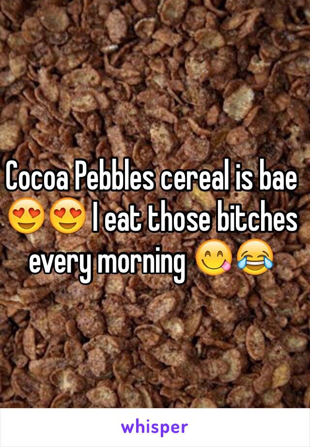 Cocoa Pebbles cereal is bae 😍😍 I eat those bitches every morning 😋😂