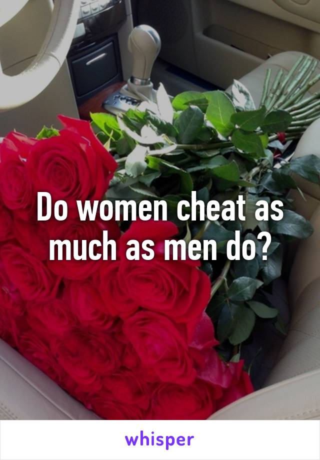 Do women cheat as much as men do?