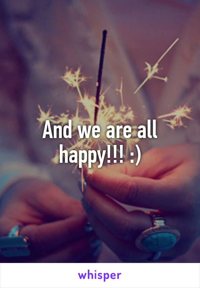 And we are all happy!!! :)