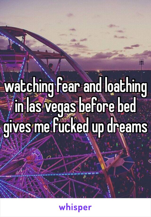 watching fear and loathing in las vegas before bed gives me fucked up dreams