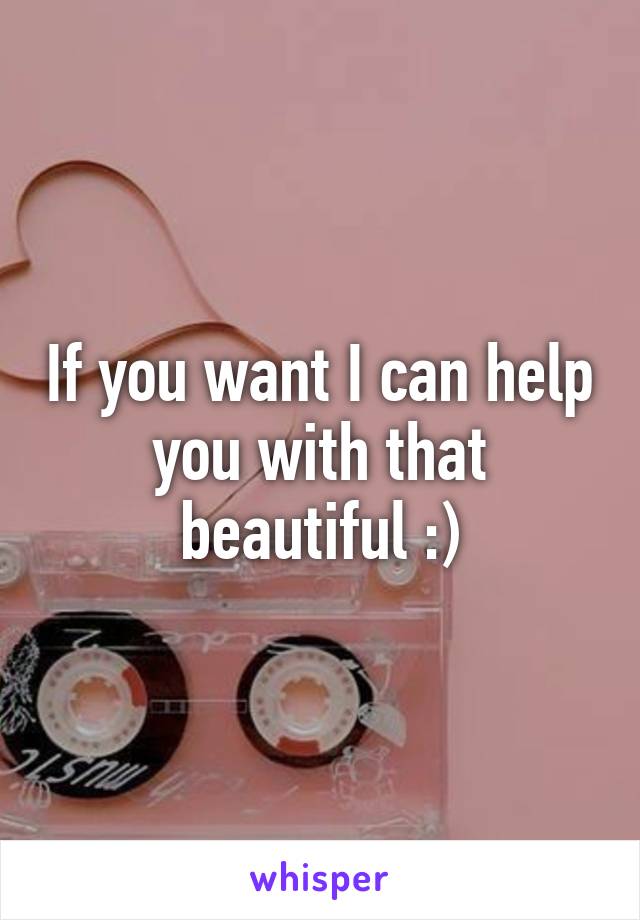 If you want I can help you with that beautiful :)