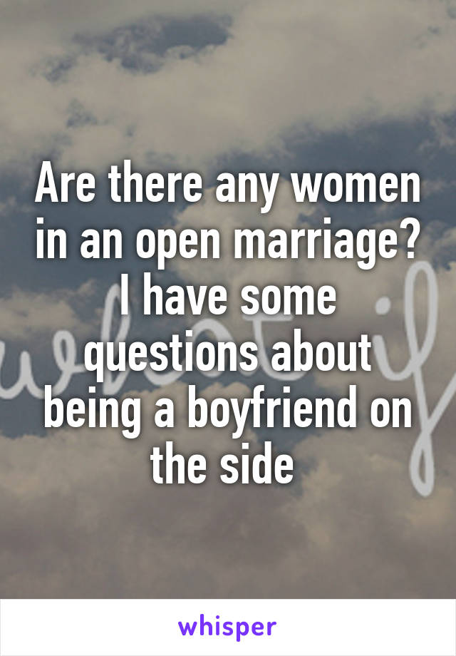 Are there any women in an open marriage? I have some questions about being a boyfriend on the side 
