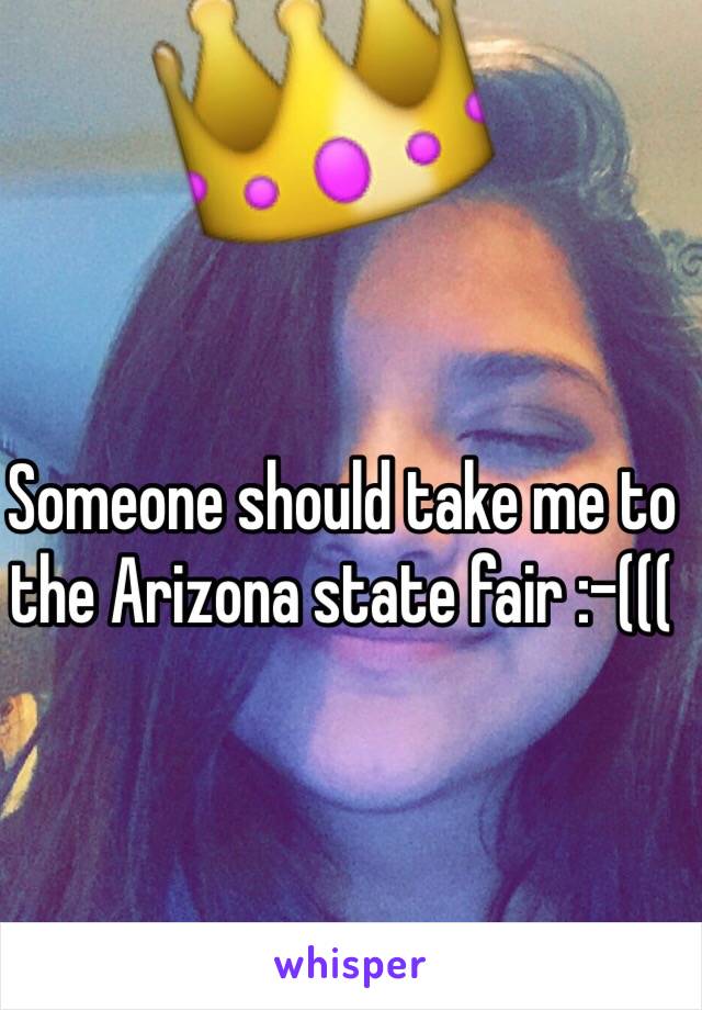 Someone should take me to the Arizona state fair :-(((