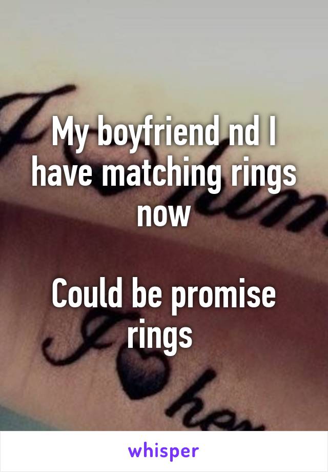 My boyfriend nd I have matching rings now

Could be promise rings 