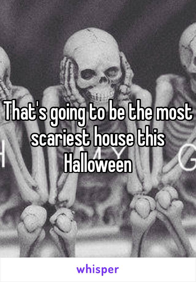 That's going to be the most scariest house this Halloween 