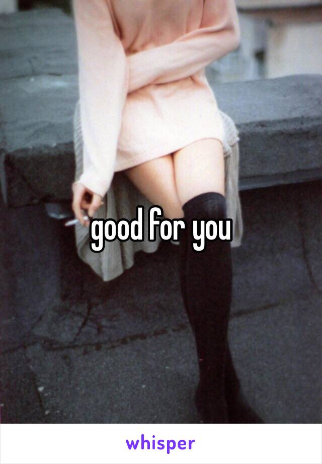good for you