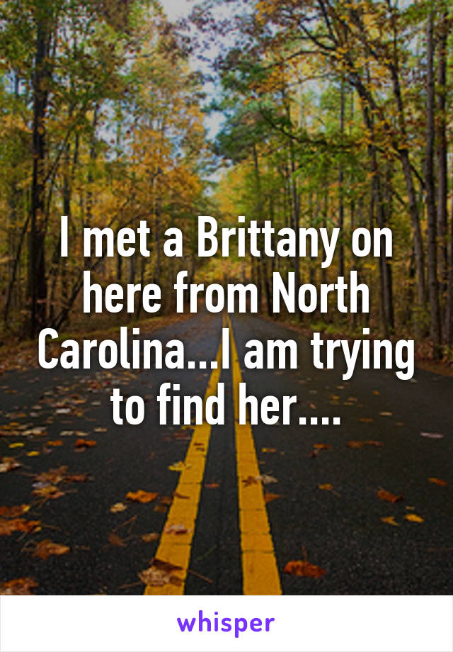 I met a Brittany on here from North Carolina...I am trying to find her....