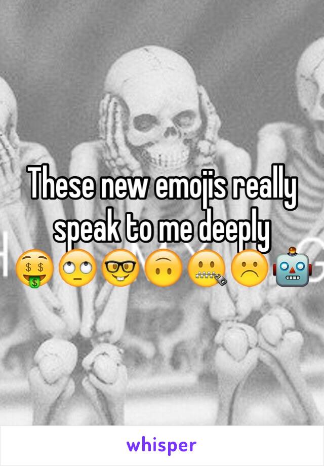 These new emojis really speak to me deeply
🤑🙄🤓🙃🤐☹️🤖