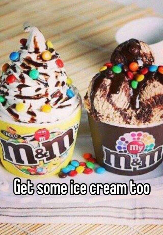 Get some ice cream too