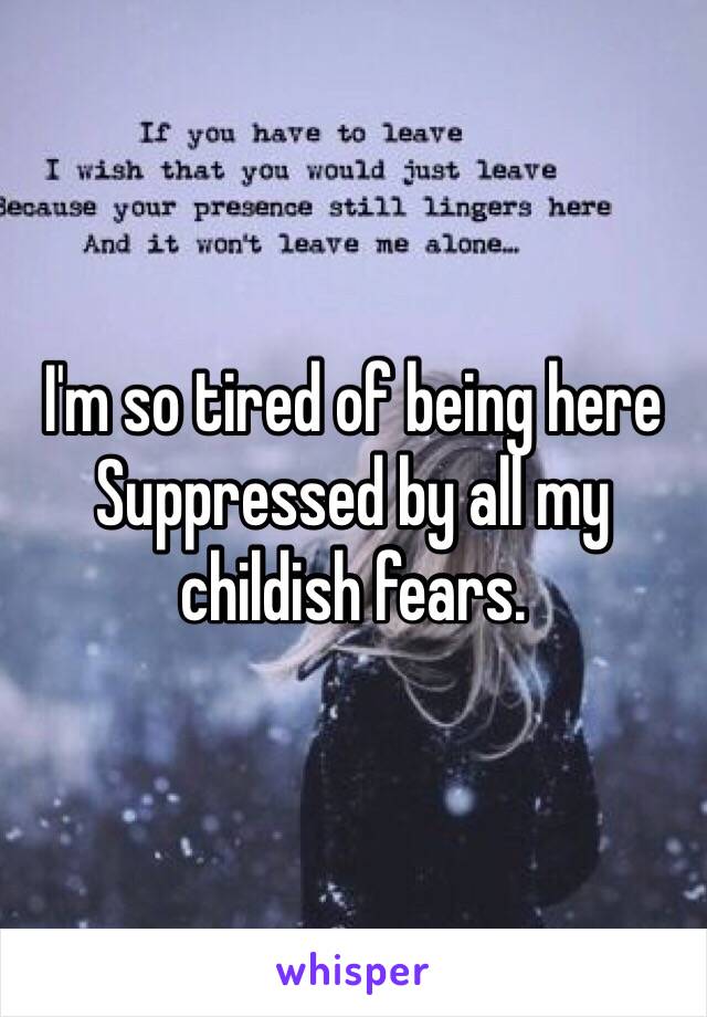 I'm so tired of being here
Suppressed by all my childish fears. 