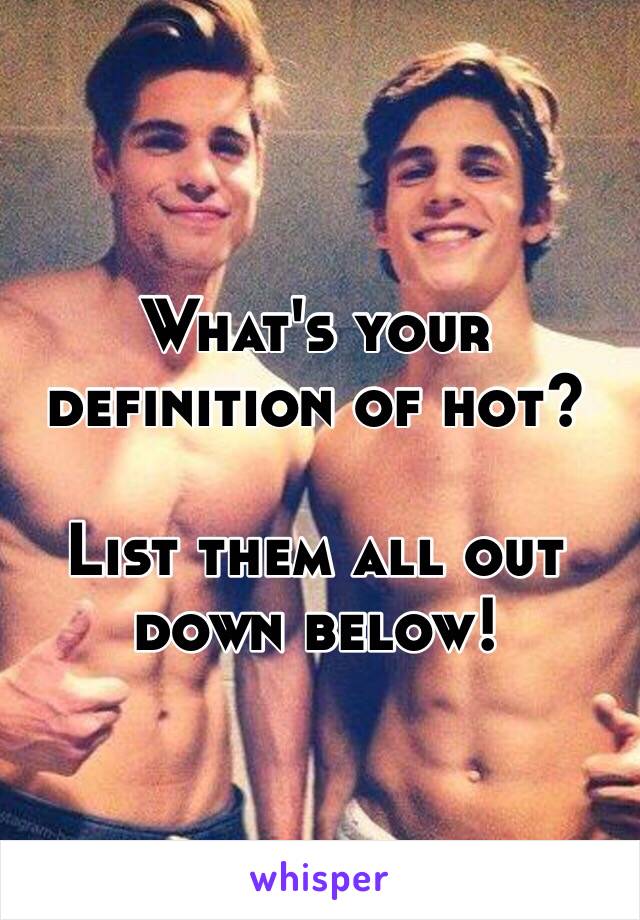 What's your definition of hot? 

List them all out down below!