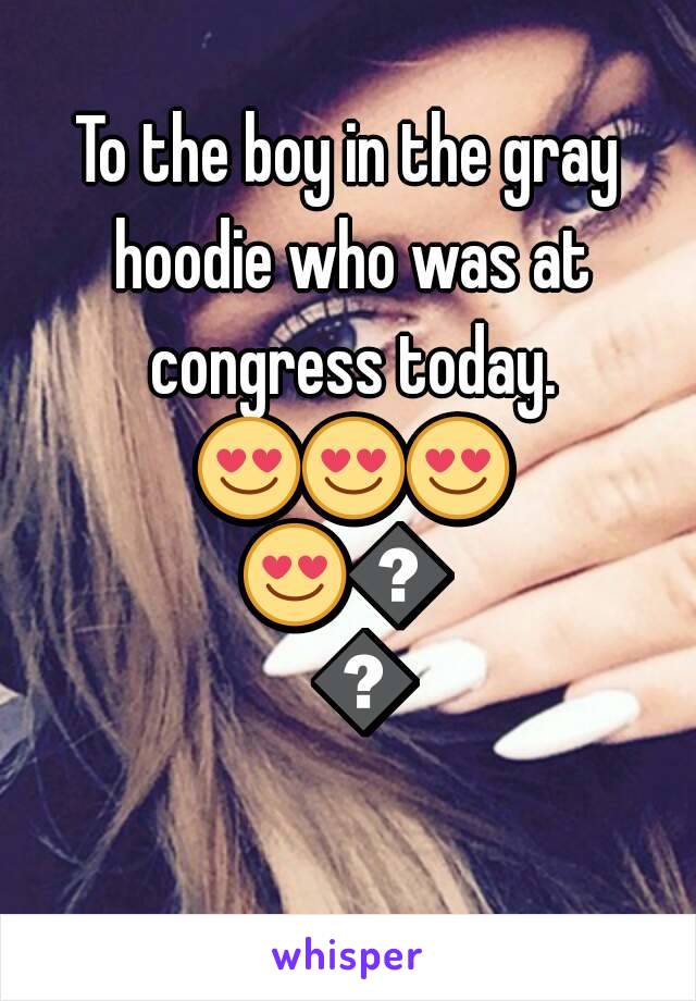 To the boy in the gray hoodie who was at congress today. 😍😍😍😍😍😍