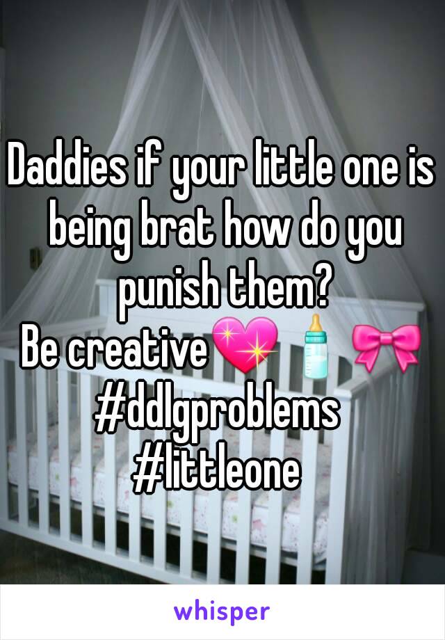 Daddies if your little one is being brat how do you punish them?
Be creative💖🍼🎀
#ddlgproblems 
#littleone 