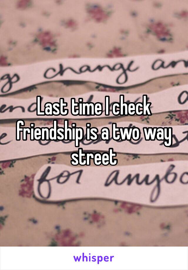 Last time I check friendship is a two way street 
