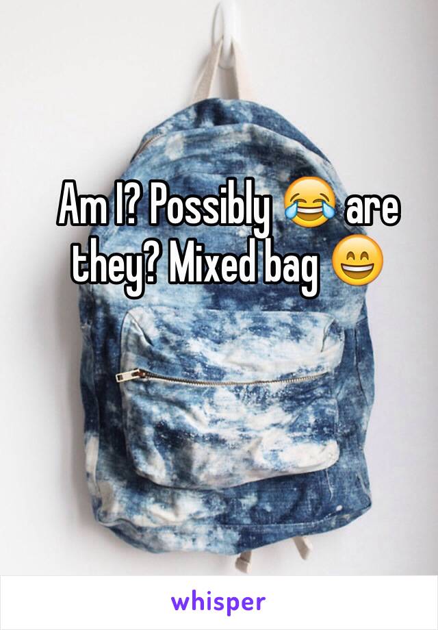 Am I? Possibly 😂 are they? Mixed bag 😄