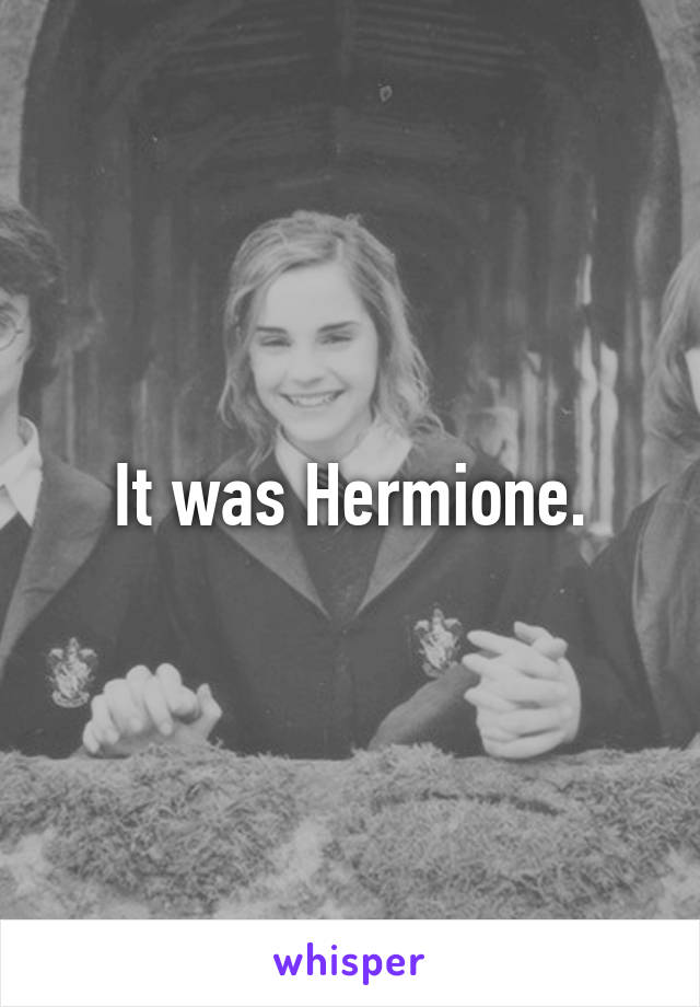 It was Hermione.