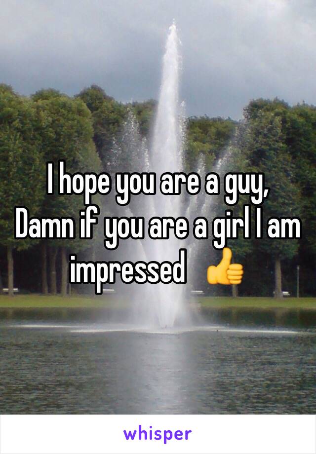 I hope you are a guy, 
Damn if you are a girl I am impressed   👍